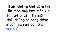 Forbidding children from eating foods doesn't work. When children think that a food is forbidden by their parents, the food often becomes more desirable.